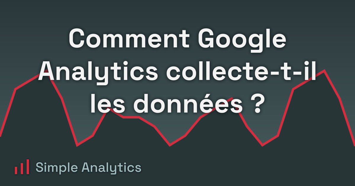 Comment Google Analytics collecte-t-il les données ?