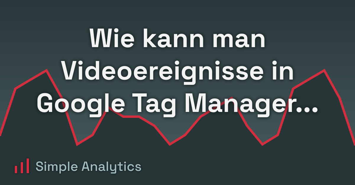 Wie kann man Videoereignisse in Google Tag Manager verfolgen?