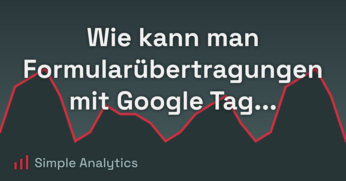 Wie kann man Formularübertragungen mit Google Tag Manager verfolgen?