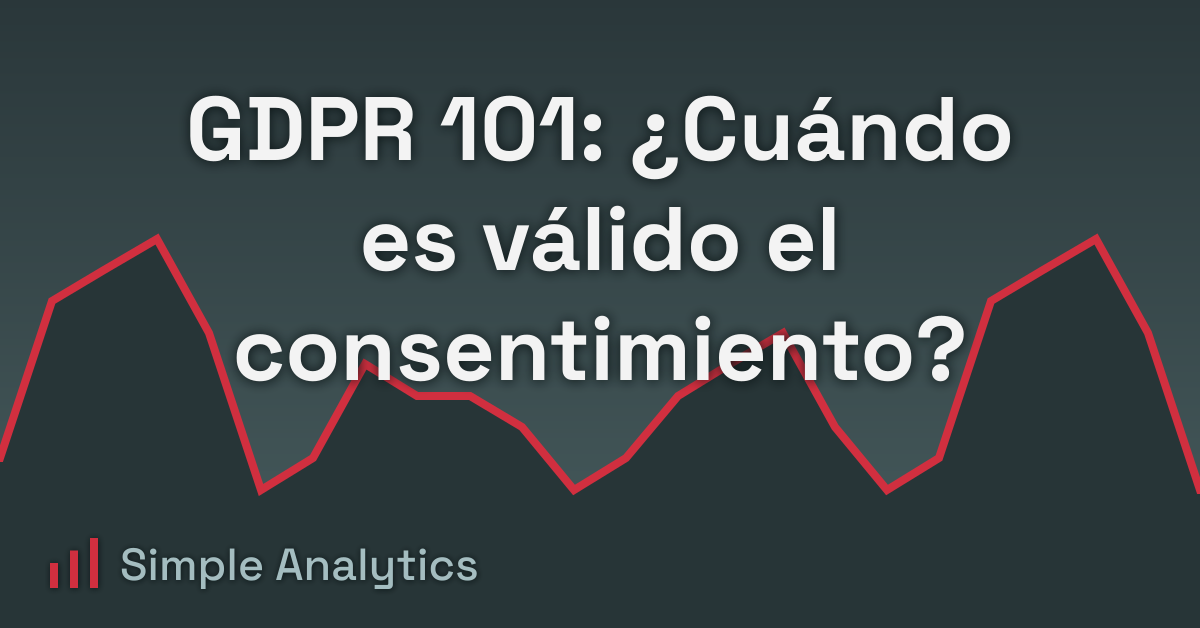 GDPR 101: ¿Cuándo es válido el consentimiento?