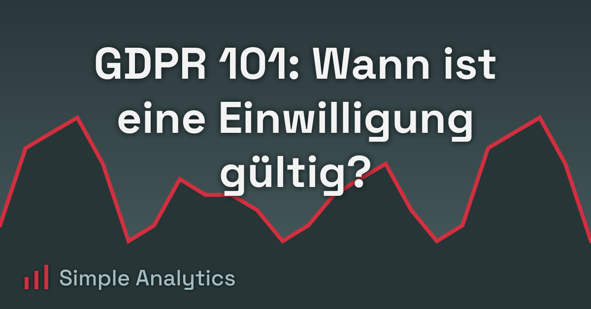 GDPR 101: Wann ist eine Einwilligung gültig?