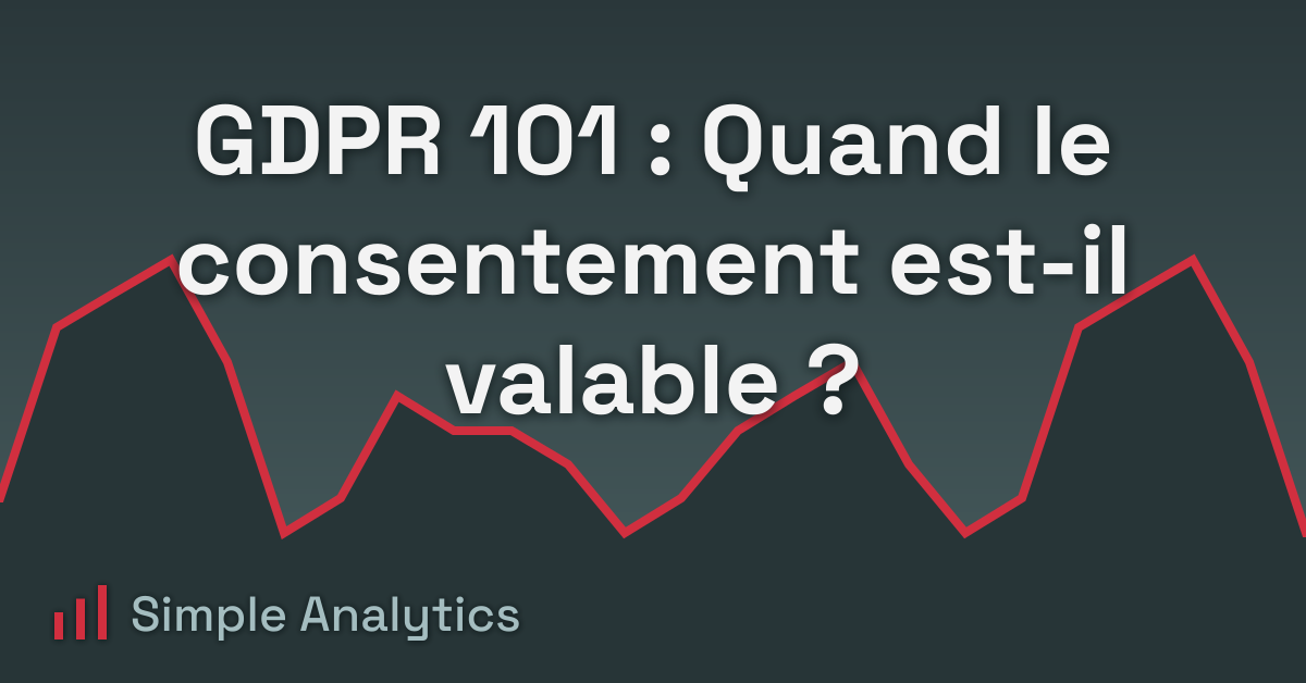 GDPR 101 : Quand le consentement est-il valable ?